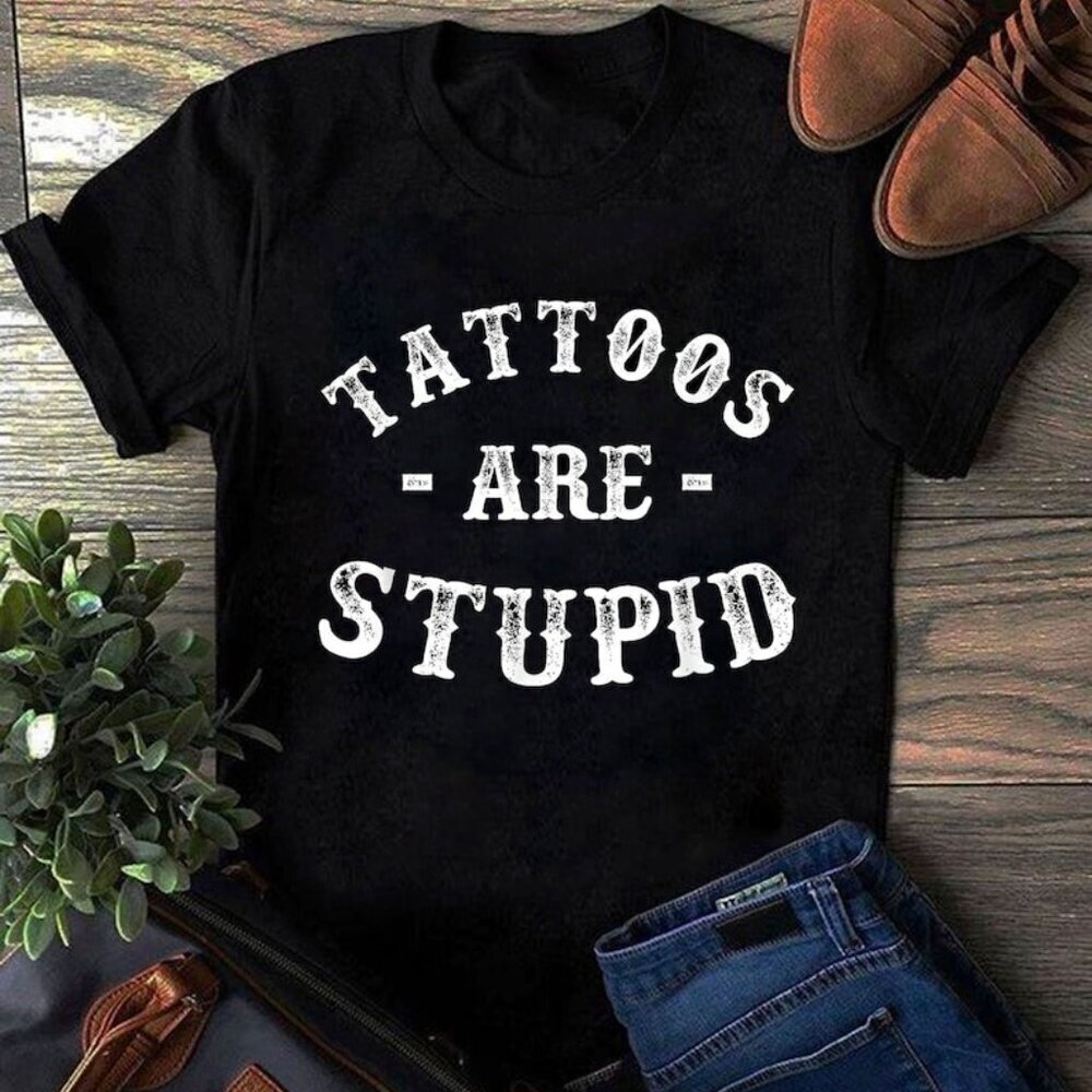 Tattoos Are Stupid Funny Graphic Sarcastic Quote Meme Streetwear Casual T-Shirt